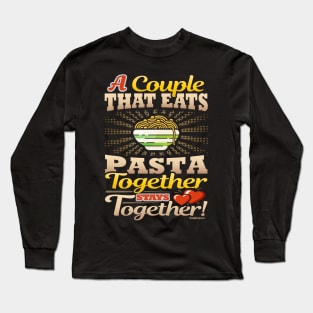 A Couple That Eats Pasta Together Stays Together Long Sleeve T-Shirt